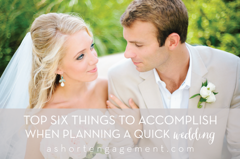 Top 6 Things to Accomplish When Planning a Quick Wedding (plus a free checklist!)
